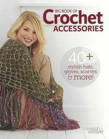 Big Book of Crochet Accessories (40+ Stylish Hats, gloves, Scarves & More!) by Leisure Arts, 9781464778001