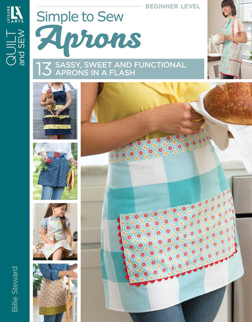 Simple to Sew Aprons (13 Sassy, Sweet and Functional Aprons in a Flash) by Billie Steward, 9781464779534