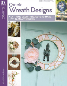Quick Wreath Designs (14 Home Decor Projects to Make in an Afternoon) by Kim Byers, 9781464779879