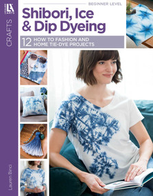 Shibori, Ice & Dip Dyeing (12 How to Fashion and Home Tie-Dye Projects) by Lauren Binci, 9781464780158