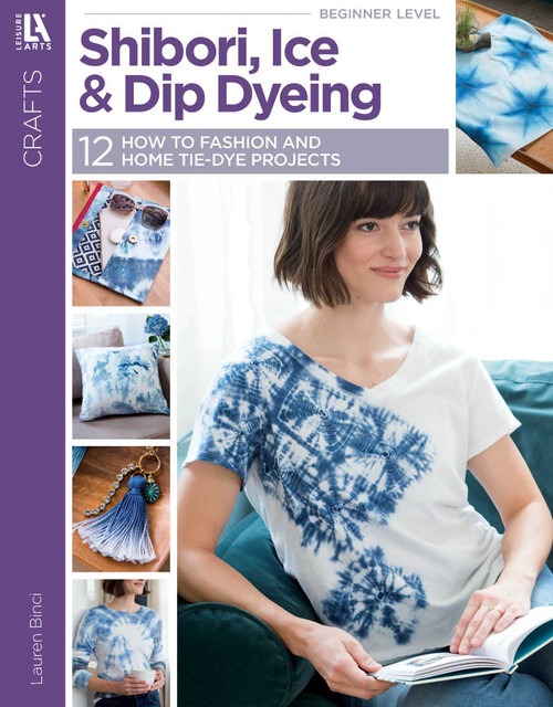 Shibori, Ice & Dip Dyeing (12 How to Fashion and Home Tie-Dye Projects) by Lauren Binci, 9781464780158