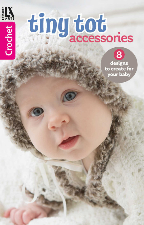 Crochet Tiny Tot Accessories (8 Designs to Create for Your Baby) by Leisure Arts, 9781464781292