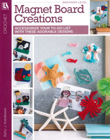 Magnet Board Creations- Accessorize Your To-Do List With These Adorable Designs by Betty J. Waldbieser, 9781464781988