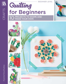 Quilling for Beginners (10 Projects to Shape and Make Your Own) by Alyona Kouchubey, 9781464783128