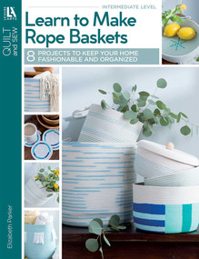 Learn to Make Rope Baskets (8 Projects to Keep Your Home Fashionable and Organized) by Elisabeth Parker, 9781464785009