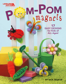Pom-Pom Magnets (17 Easy Designs for Kids of All Ages!) by Dick Martin, 9781574861945