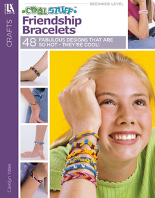 Cool Stuff Friendship Bracelets (46 Projects; They're Hot! They're Cool!; Armloads of Easy-to-Make, Great-to-Share Bracelets!) by Carolyn Yates, 9781574866629