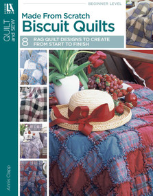 Made from Scratch Biscuit Quilts (8 Rag Quilt Designs to Create From Start to Finish) by Annis Clapp, 9781574867985