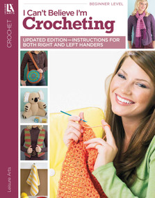 I Can't Believe I'm Crocheting! (Updated Edition-Instructions for Both Right and Left Handers) by Leisure Arts, 9781601400895