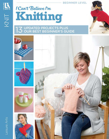 I Can't Believe I'm Knitting (13 Updated Projects Plus Our Best Beginner's Guide) by Leisure Arts, 9781601400994