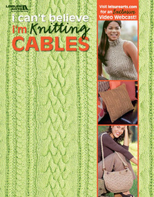 I Can't Believe I'm Knitting Cables by Leisure Arts, 9781601404916