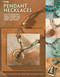 Pendant Necklaces (Easy to Make With Beads, Polymer Clay, Rubber Stamps, Wire, Cord and Charms; Easy to Make Pendant Necklaces) by Leisure Arts, 9781601407405