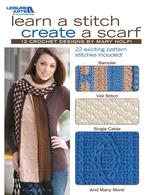 Learn a Stitch Create a Scarf (12 Crochet Designs; 22 Exciting Pattern Stitches Included!; Sampler; Veil Stitch; Single Cable; And Many More!) by Mary Estok Nolfi, 9781601407696