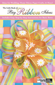The Little Book of Big Ribbon Ideas (Includes Easy Step-by-Step Instructions for Basic Bows; Ideas for Weddings, Home Decor, Paper Crafts, & More!) by Leisure Arts, 9781609001643