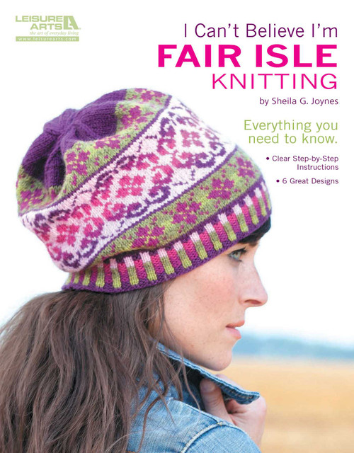 I Can't Believe I'm Fair Isle Knitting (Everything You Need to Know; Clear Step-by-Step Instructions; 6 Great Designs) by Sheila Joynes, 9781609002336