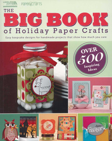 The Big Book of Holiday Paper Crafts (Easy Keepsake Designs for Handmade Projects That Show How Much You Care; Over 500 Inspiring Ideas) by Leisure Arts, 9781609002466