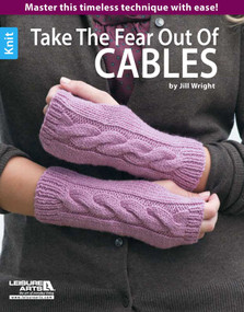 Take the Fear Out of Cables Knitting (Master This Timeless Technique With Ease!) by Jill Wright, 9781609004132