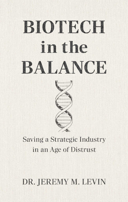 Biotech in the Balance (Saving a Strategic Industry in an Age of Distrust) by Jeremy M. Levin, 9781957588445
