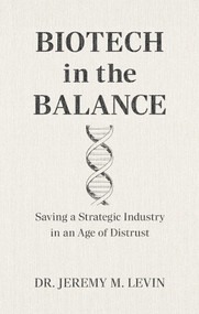 Biotech in the Balance (Saving a Strategic Industry in an Age of Distrust) by Jeremy M. Levin, 9781957588445