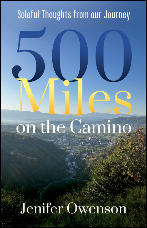 500 Miles on the Camino (Soleful Thoughts from Our Journey on the Camino) by Jenifer Owenson, 9781960259714