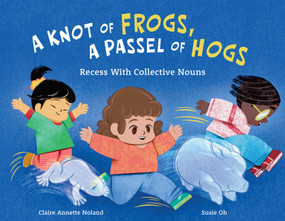 A Knot of Frogs, a Passel of Hogs (Recess with Collective Nouns) by Claire Annette Noland, Susie Oh, 9781957655727