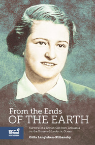 From the Ends of the Earth (The Struggle for Survival of a Jewish Girl from Lithuania on the Banks of the Arctic Ocean) by Gitta Langleben-Klibansky, 9789653087347