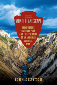 Wonderlandscape (Yellowstone National Park and the Evolution of an American Cultural Icon) by John Clayton, 9798897106301