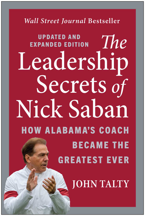 The Leadership Secrets of Nick Saban, Updated and Expanded (How Alabama's Coach Became the Greatest Ever) by John Talty, 9798902680109