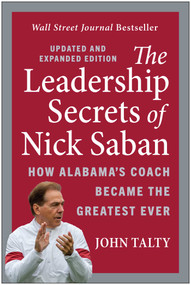 The Leadership Secrets of Nick Saban, Updated and Expanded (How Alabama's Coach Became the Greatest Ever) by John Talty, 9798902680109