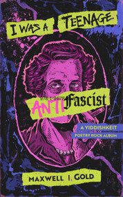 I Was a Teenage Antifascist (A Yiddishkeit Poetry Rock Album) by Maxwell I. Gold, 9781967846856