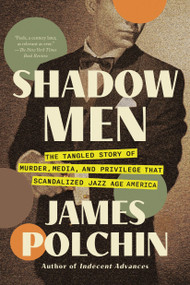 Shadow Men (The Tangled Story of Murder, Media, and Privilege That Scandalized Jazz Age America) - 9781640097902 by James Polchin, 9781640097902
