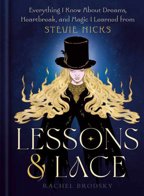 Lessons & Lace (Everything I Know About Dreams, Heartbreak, and Magic I Learned from Stevie Nicks) by Rachel Brodsky, 9780593981061