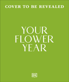 Your Flower Year (Blooms to Grow and Enjoy Every Month of the Year) by DK, Clover Robin, 9798217312221