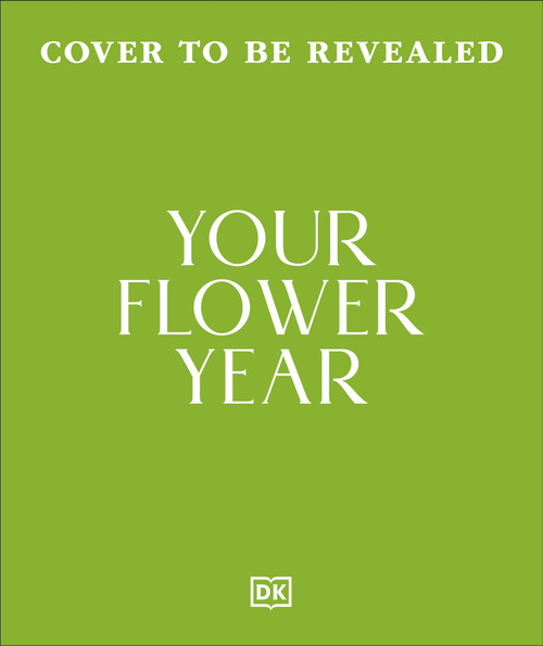 Your Flower Year (Blooms to Grow and Enjoy Every Month of the Year) by DK, Clover Robin, 9798217312221