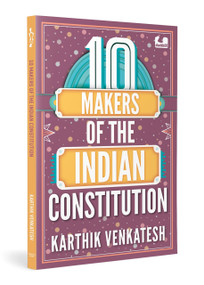 10 Makers of the Indian Constitution (Stories of 10 Indians Who Shaped the Nation) by Karthik Venkatesh, 9780143473152