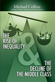 The Rise of Inequality & The Decline of the Middle Class by Michael Collins, John Bendinger, 9780986066610