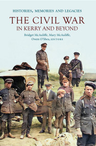 The Civil War in Kerry and Beyond (Histories, memories and legacies) by Mary McAuliffe, Bridget McAuliffe, Owen O'Shea, 9781801511803