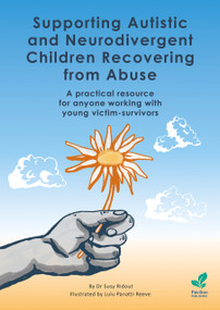 Supporting Autistic and Neurodivergent Children Recovering from Abuse (A practical resource for anyone working with young victim-survivors) by Susy Ridout, 9781803884578