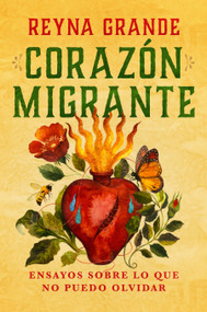 Corazón migrante. Ensayos sobre lo que no puedo olvidar / Migrant Heart: Essays on What I Cannot Forget (Spanish Edition) by Reyna Grande, 9798890982872
