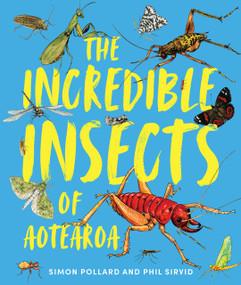 The Incredible Insects of Aotearoa by Simon Pollard, Phil Sirvid, 9781991072030