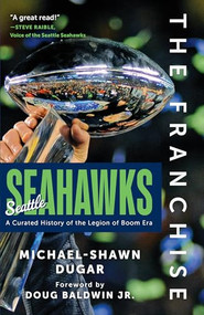 The Franchise: Seattle Seahawks (A Curated History of the Legion of Boom Era) - 9798898550066 by Michael-Shawn Dugar