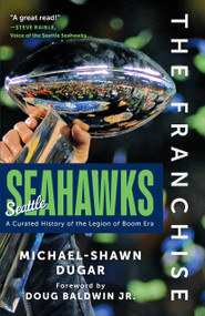 The Franchise: Seattle Seahawks (A Curated History of the Legion of Boom Era) - 9798898550066 by Michael-Shawn Dugar, 9798898550066