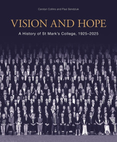 Vision and Hope (A history of St Mark's College, 1925-2025) by Carolyn Collins, Carolyn Collins, Paul Sendziuk, Paul Sendziuk, 9781761170492