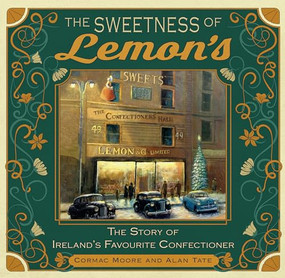 The Sweetness of Lemon's (The Story of Ireland's Favourite Confectioner) by Cormac Moore, 9781785375828