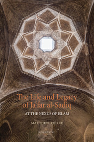 The Life and Legacy of Jafar al-Sadiq (At the Nexus of Islam) by Matthew Pierce, 9798896400066