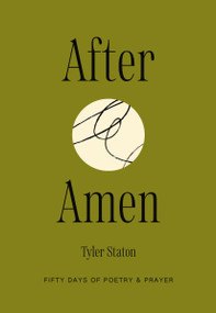 After Amen (50 Days of Poetry and Prayer) by Tyler Staton, 9781400257508