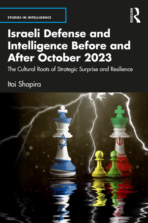 Israeli Defense and Intelligence Before and After October 2023 (The Cultural Roots of Strategic Surprise and Resilience) by Itai Shapira, 9781041074885