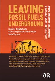 Leaving Fossil Fuels Underground (Actors, Arguments and Approaches in the Global South and Global North) by Joyeeta Gupta, Barbara Hogenboom, Arthur Rempel, Malin Olofsson, 9781041182085