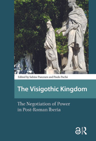 The Visigothic Kingdom (The Negotiation of Power in Post-Roman lberia) by Sabine Panzram, Paulo Pachá, 9781041189343