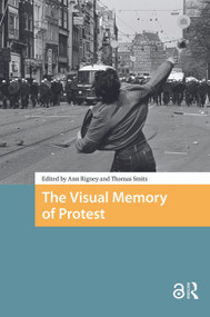The Visual Memory of Protest by Ann Rigney, Thomas Smits, 9781041189350